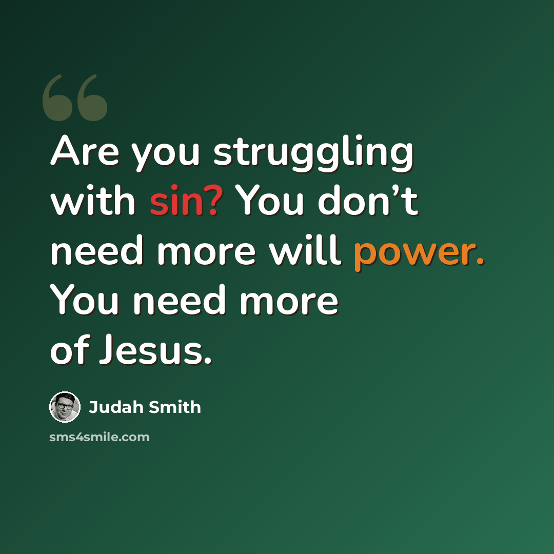 “Are you struggling with sin? You don’t need more will power. You need more of Jesus.” quote by Judah Smith