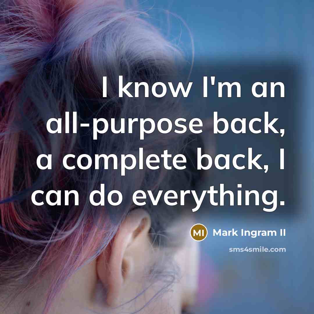 “I know I'm an all-purpose back, a complete back, I can do everything.” quote by Mark Ingram II