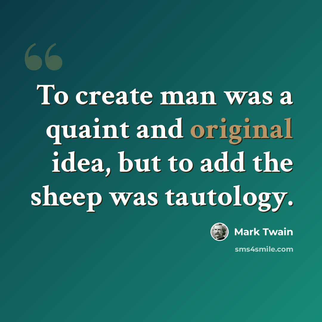 “To create man was a quaint and original idea, but to add the sheep was tautology.” quote by Mark Twain