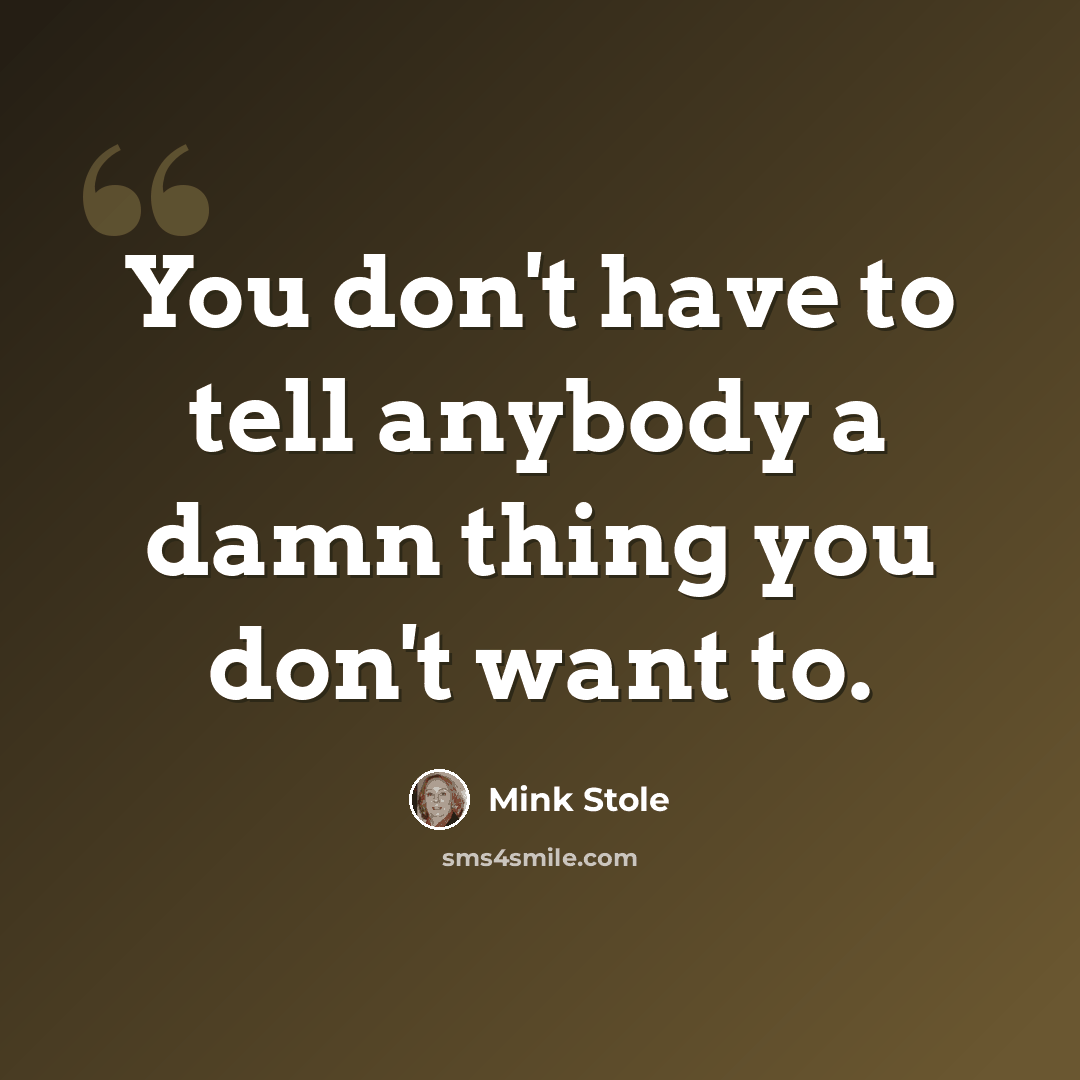 “You don't have to tell anybody a damn thing you don't want to.” quote by Mink Stole
