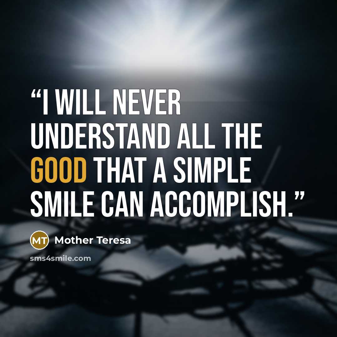 “I will never understand all the good that a simple smile can accomplish.” quote by Mother Teresa