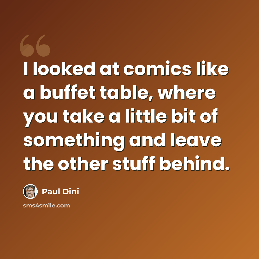 “I looked at comics like a buffet table, where you take a little bit of something and leave the other stuff behind.” quote by Paul Dini