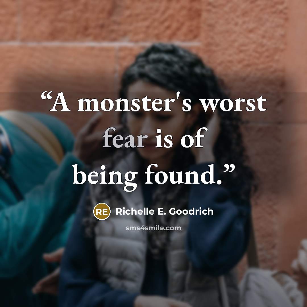 “A monster's worst fear is of being found.” quote by Richelle E. Goodrich
