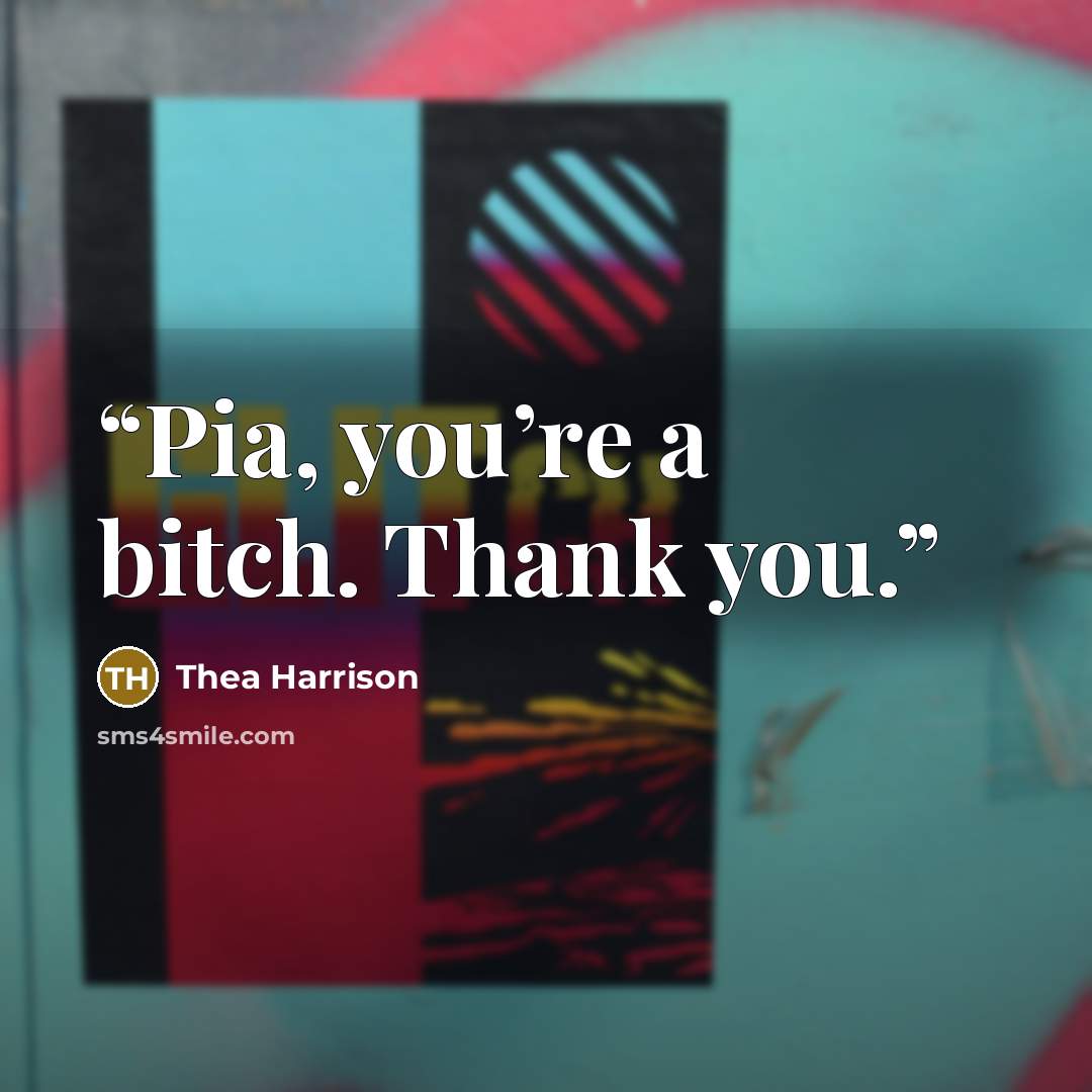 “Pia, you’re a bitch. Thank you.” quote by Thea Harrison