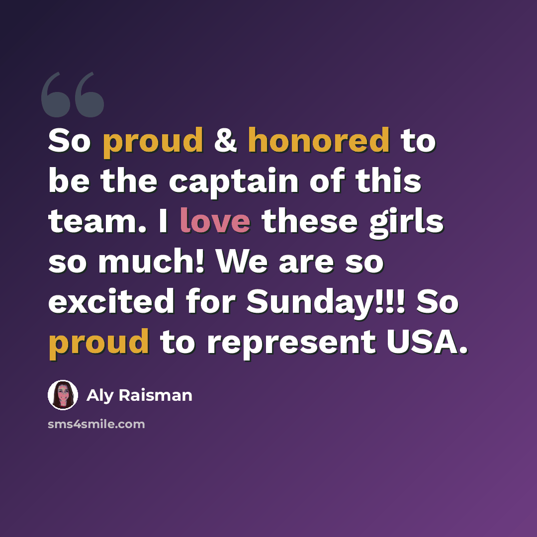 “So proud & honored to be the captain of this team. I love these girls so much! We are so excited for Sunday!!! So proud to represent USA.” quote by Aly Raisman