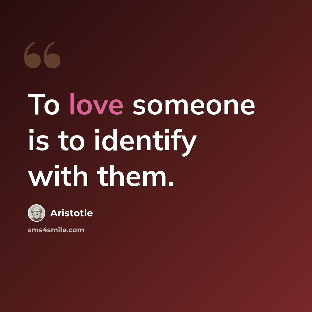 “To love someone is to identify with them.” quote by Aristotle