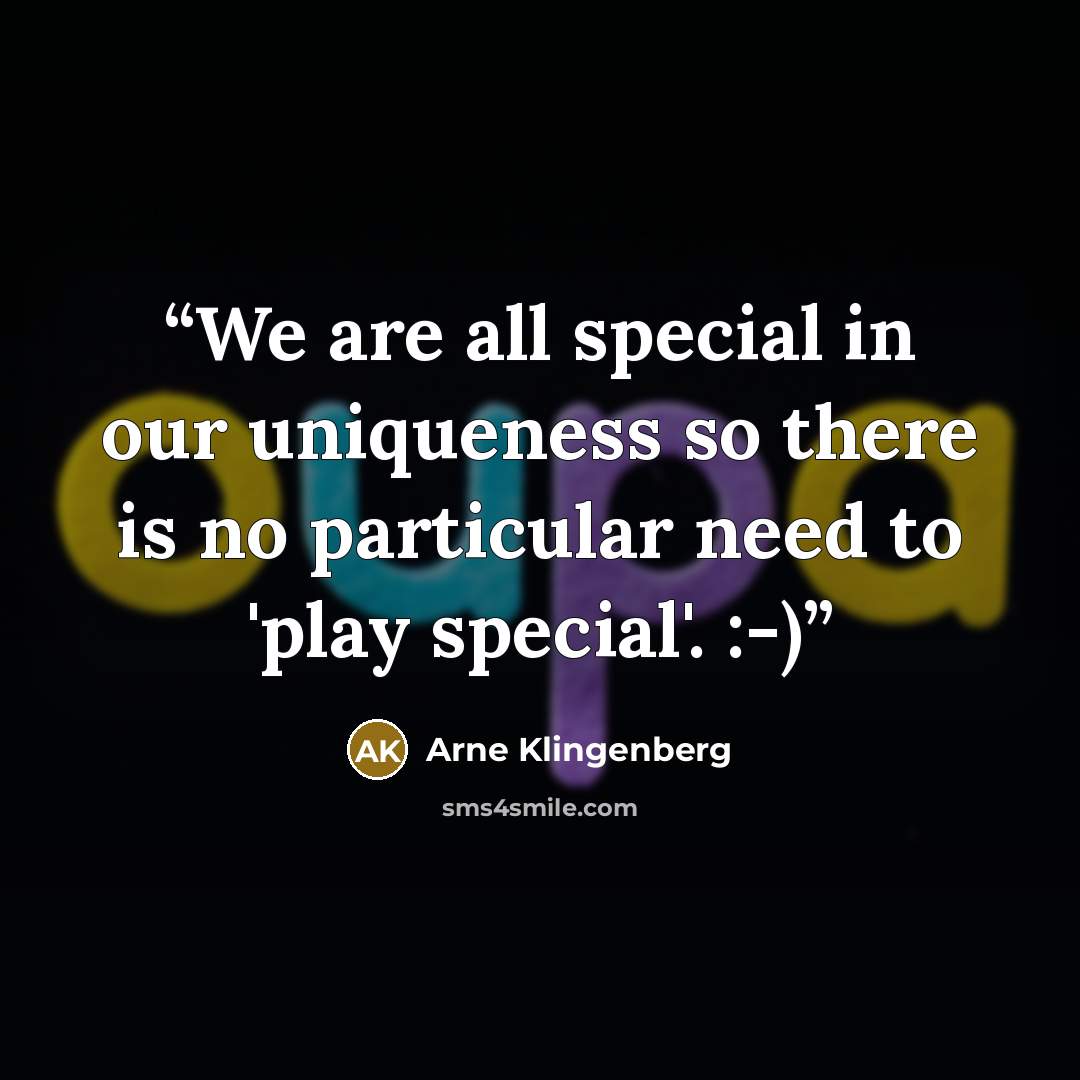 “We are all special in our uniqueness so there is no particular need to 'play special'. :-)” quote by Arne Klingenberg