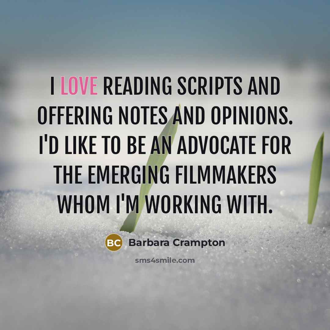 “I love reading scripts and offering notes and opinions. I'd like to be an advocate for the emerging filmmakers whom I'm working with.” quote by Barbara Crampton