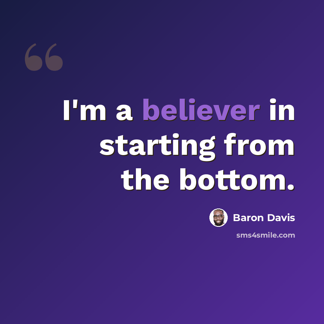“I'm a believer in starting from the bottom.” quote by Baron Davis