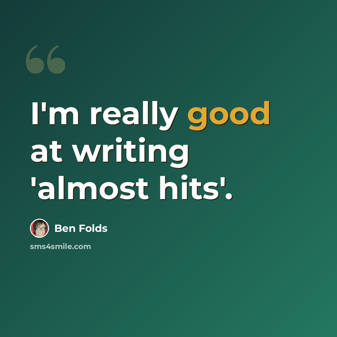 “I'm really good at writing 'almost hits'.” quote by Ben Folds