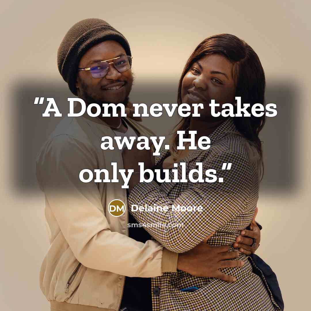 “A Dom never takes away. He only builds.” quote by Delaine Moore
