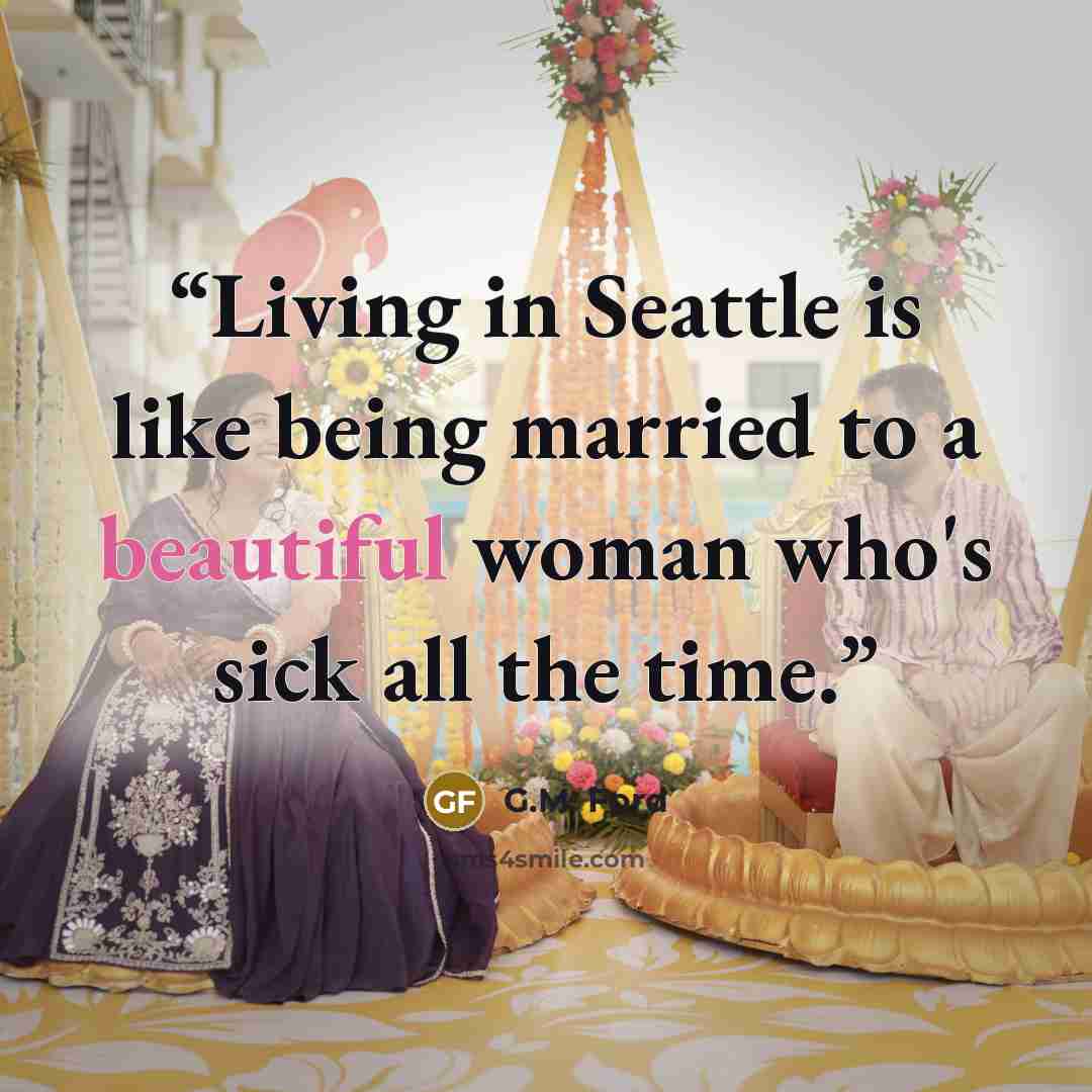“Living in Seattle is like being married to a beautiful woman who's sick all the time.” quote by G.M. Ford