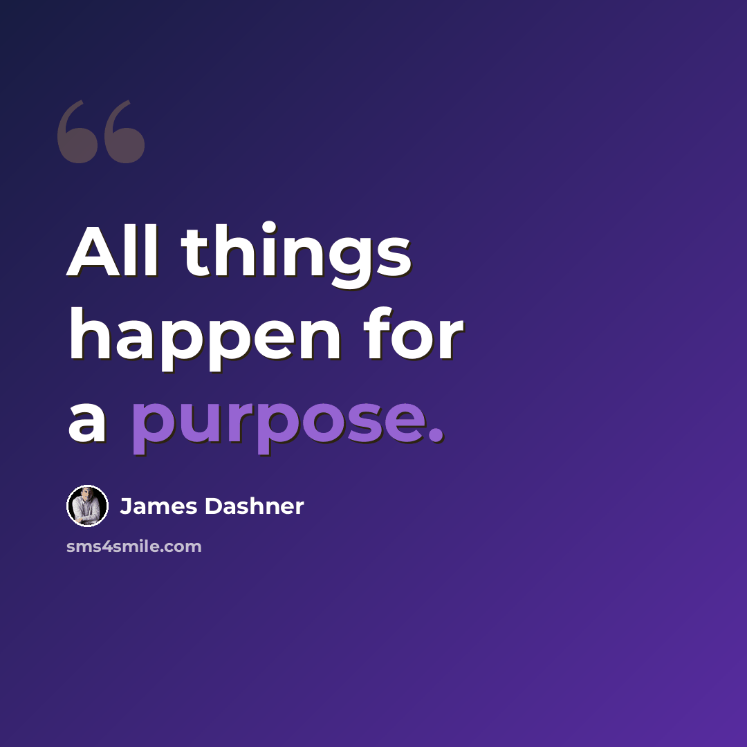 “All things happen for a purpose.” quote by James Dashner