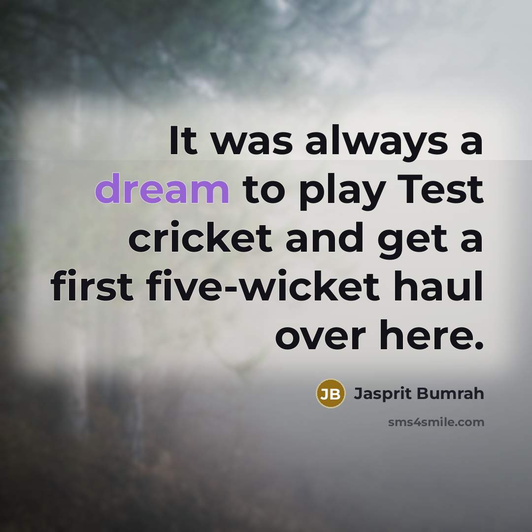 “It was always a dream to play Test cricket and get a first five-wicket haul over here.” quote by Jasprit Bumrah