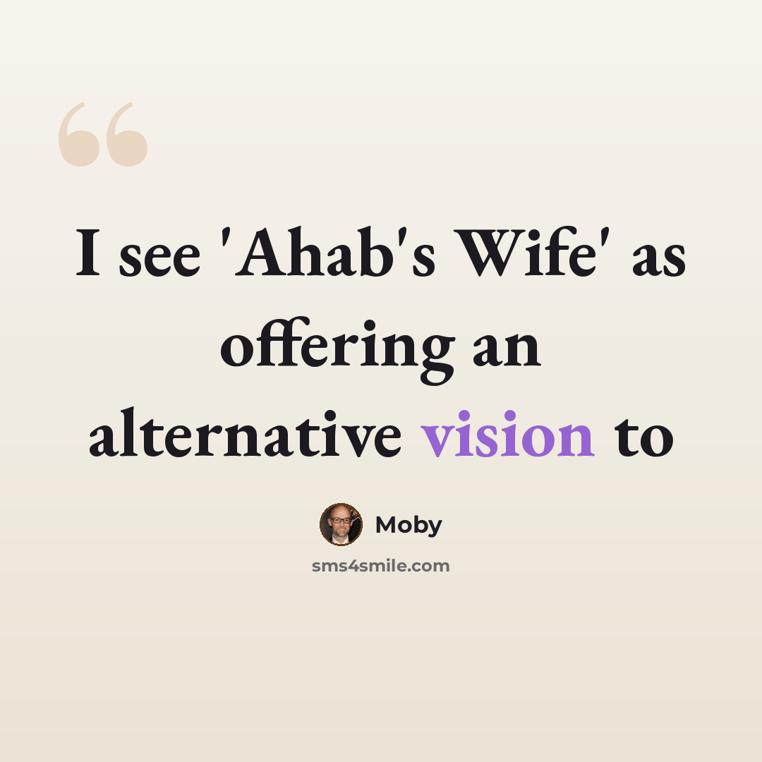 “I see 'Ahab's Wife' as offering an alternative vision to” quote by Moby