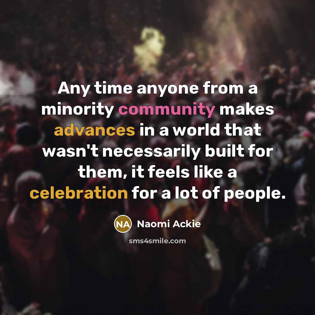 “Any time anyone from a minority community makes advances in a world that wasn't necessarily built for them, it feels like a celebration for a lot of people.” quote by Naomi Ackie