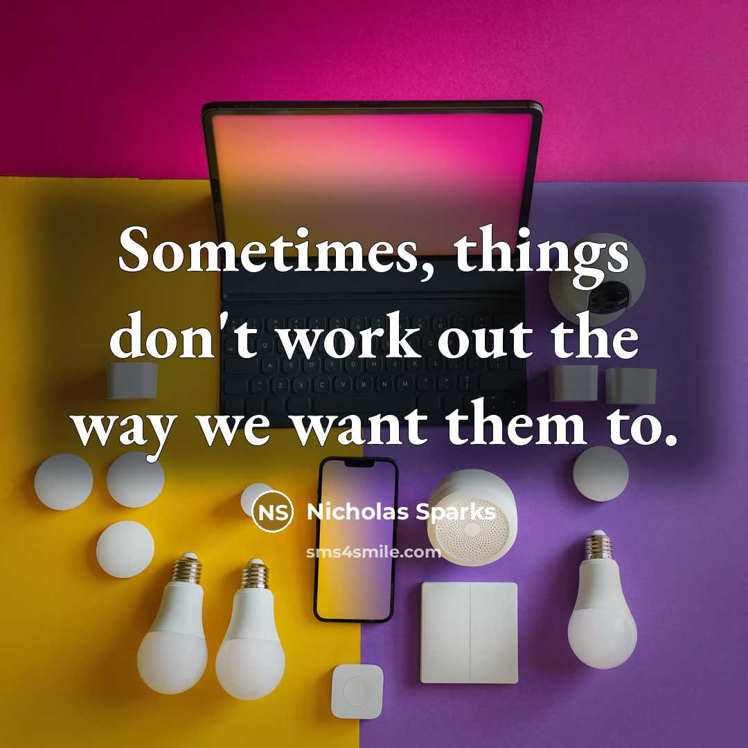 “Sometimes, things don't work out the way we want them to.” quote by Nicholas Sparks