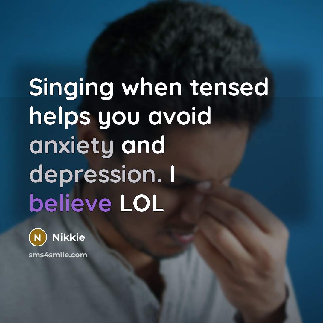 “Singing when tensed helps you avoid anxiety and depression. I believe LOL” quote by Nikkie