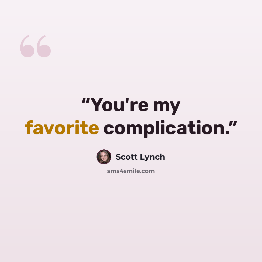 “You're my favorite complication.” quote by Scott Lynch