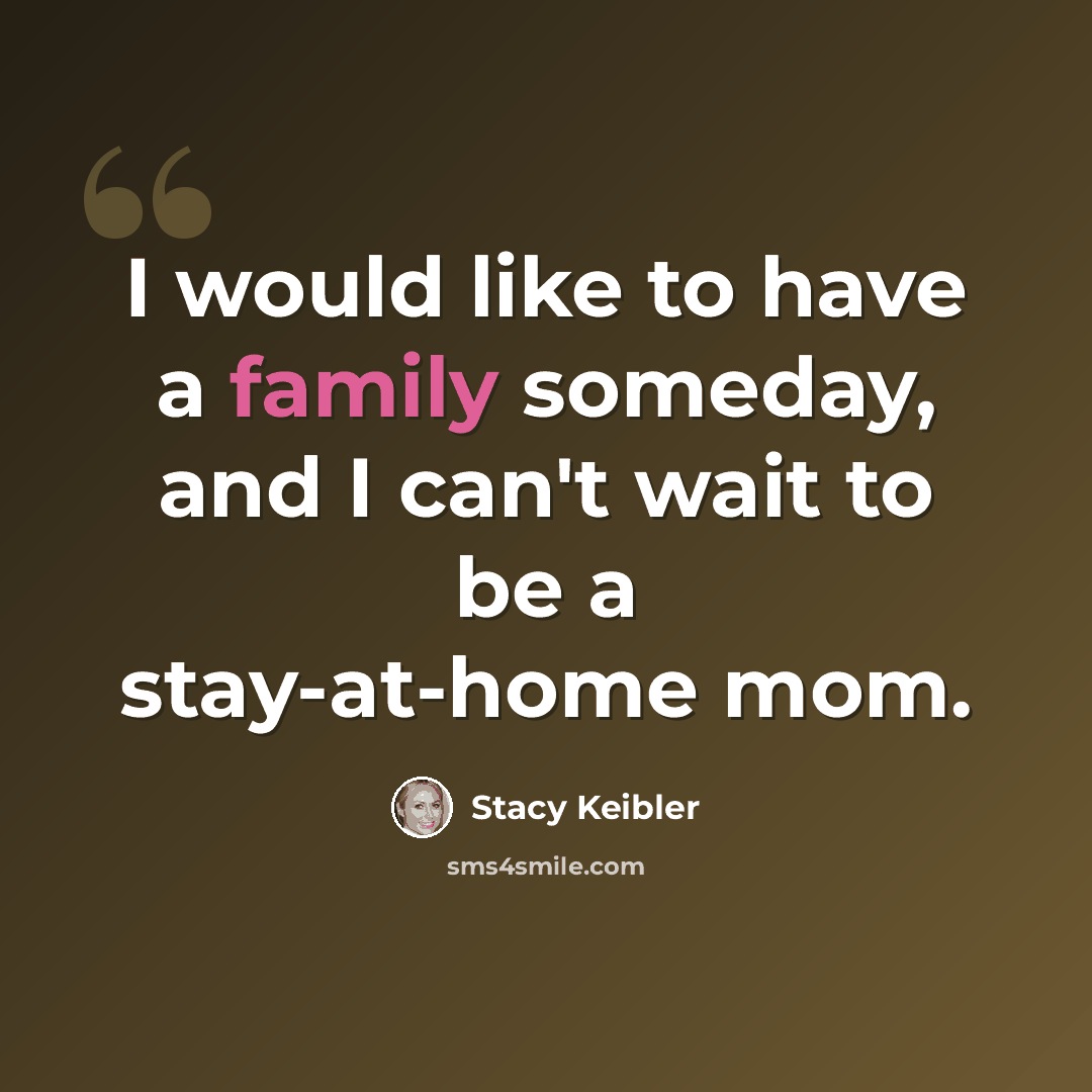 “I would like to have a family someday, and I can't wait to be a stay-at-home mom.” quote by Stacy Keibler