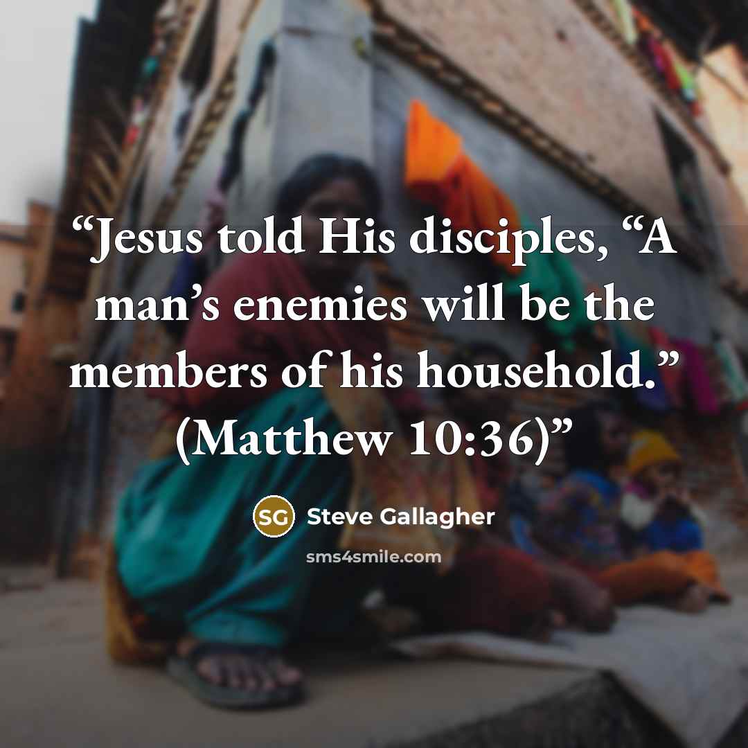 “Jesus told His disciples, “A man’s enemies will be the members of his household.” (Matthew 10:36)” quote by Steve Gallagher