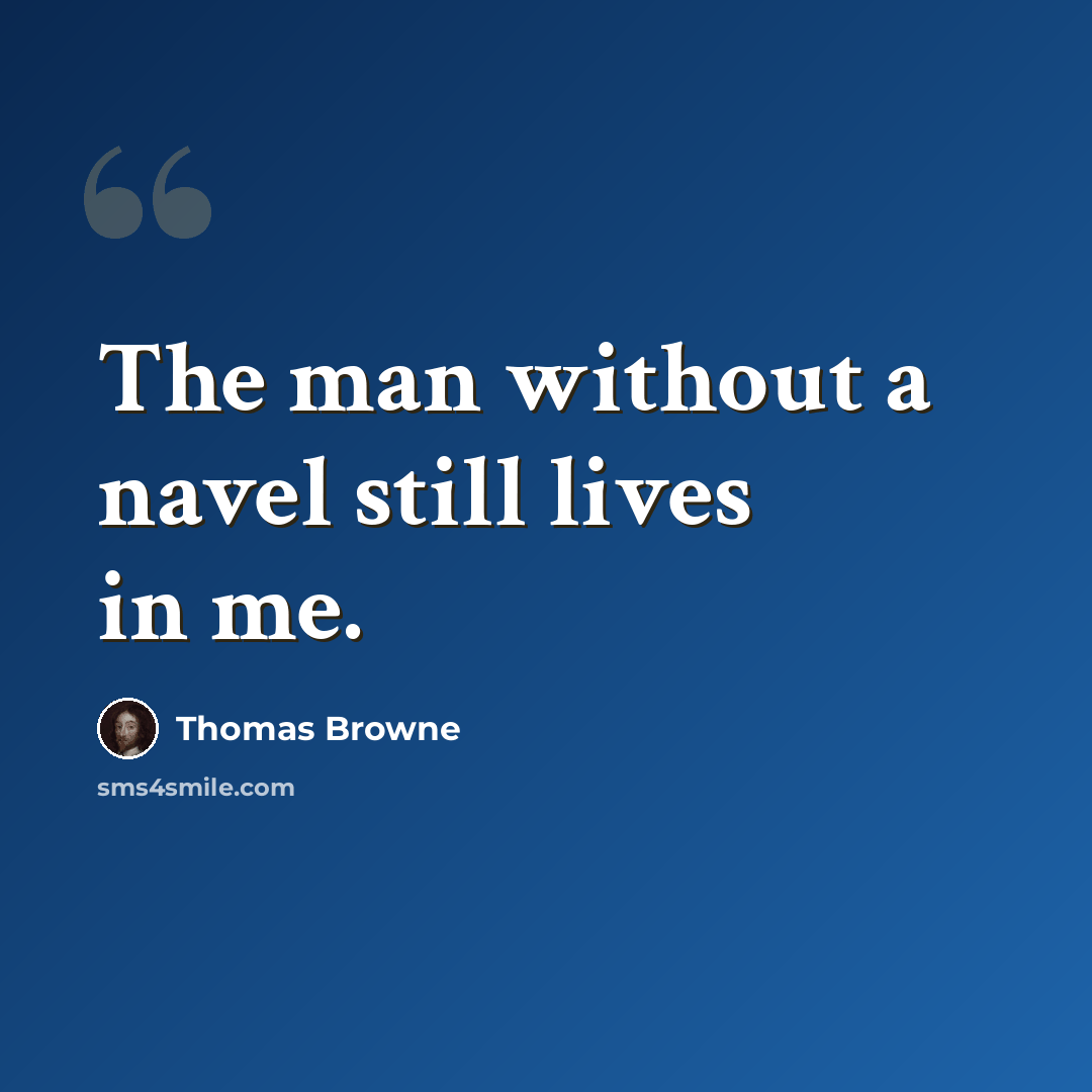 “The man without a navel still lives in me.” quote by Thomas Browne