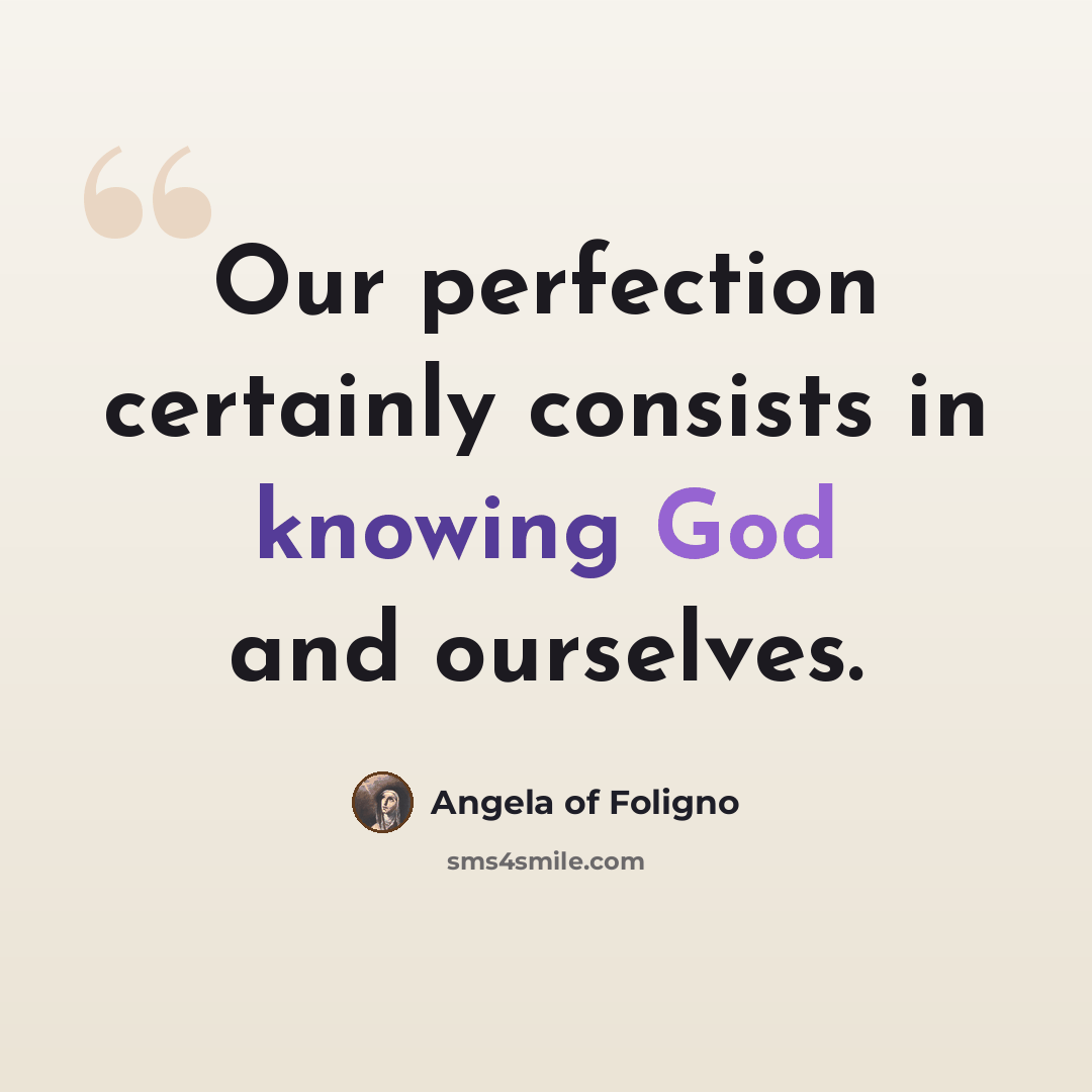 “Our perfection certainly consists in knowing God and ourselves.” quote by Angela of Foligno