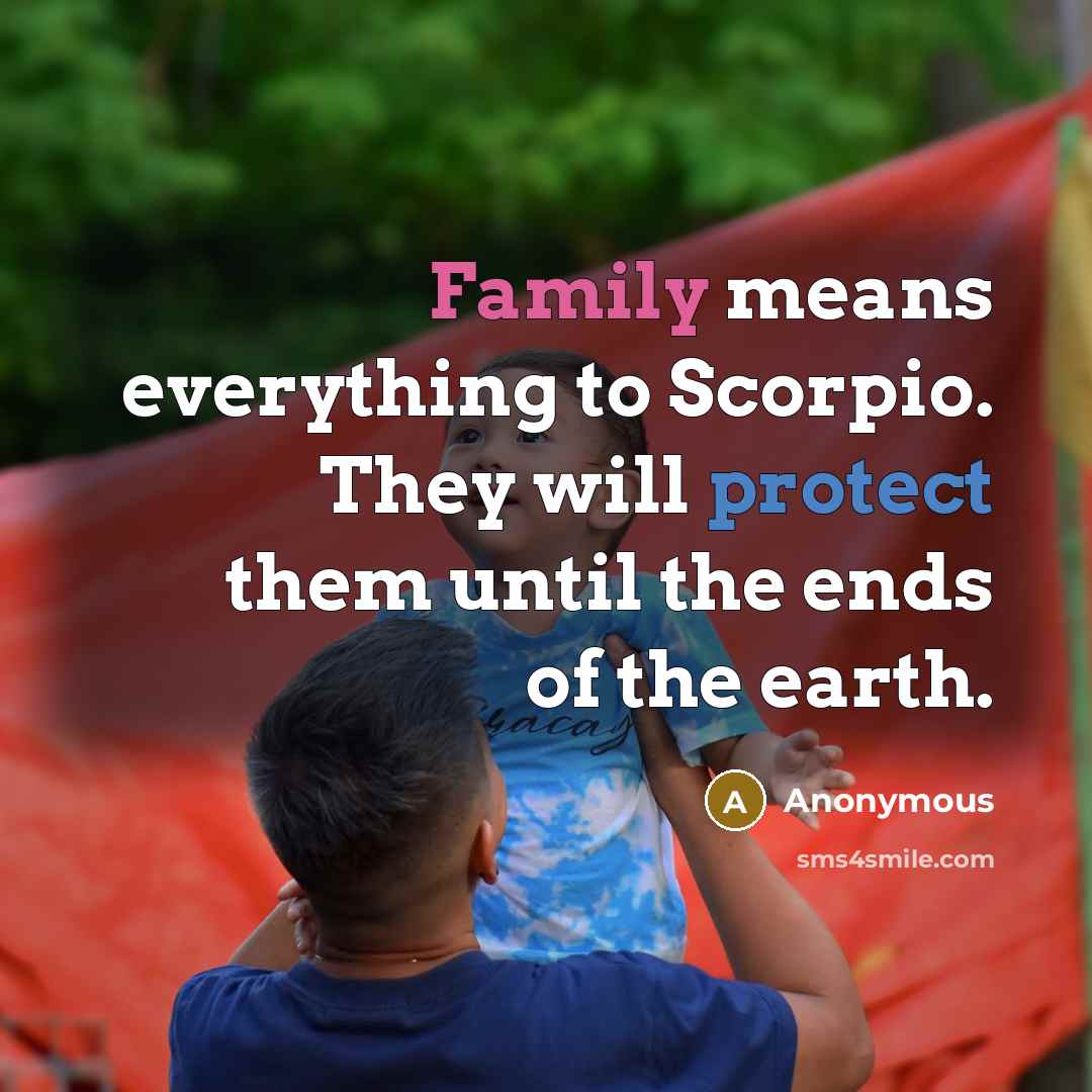 “Family means everything to Scorpio. They will protect them until the ends of the earth.” quote by Anonymous