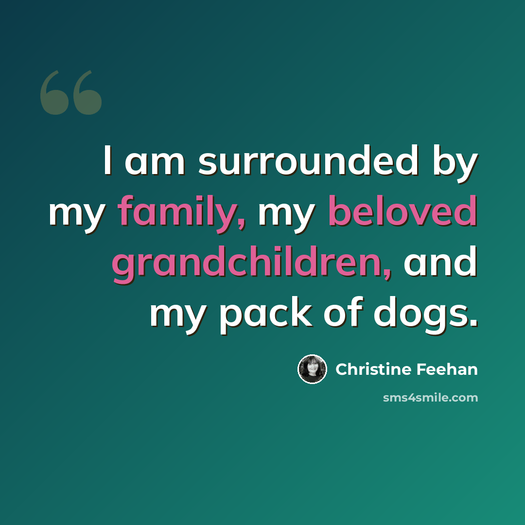 “I am surrounded by my family, my beloved grandchildren, and my pack of dogs.” quote by Christine Feehan