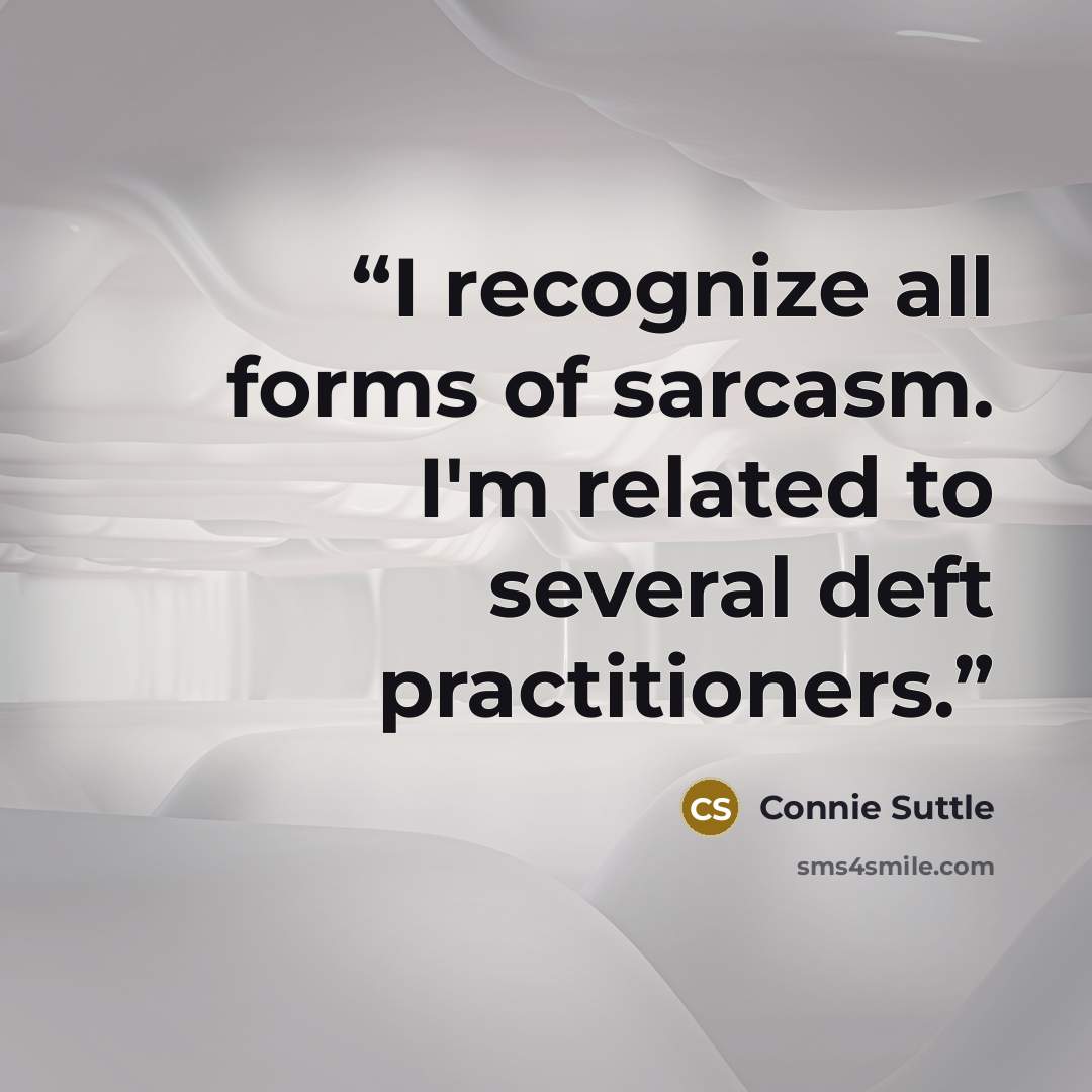“I recognize all forms of sarcasm. I'm related to several deft practitioners.” quote by Connie Suttle