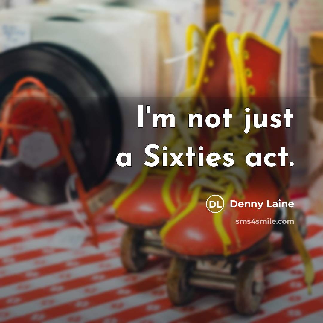 “I'm not just a Sixties act.” quote by Denny Laine