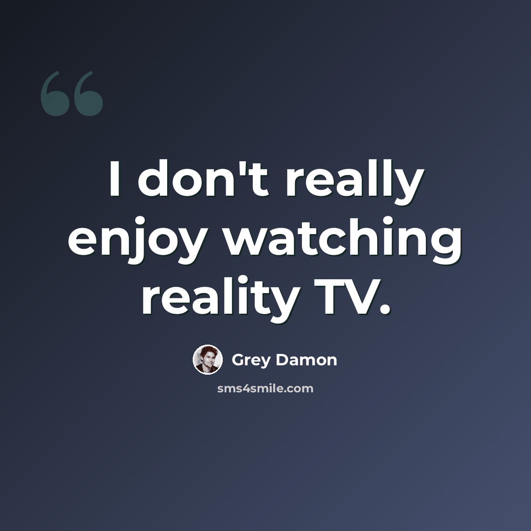 “I don't really enjoy watching reality TV.” quote by Grey Damon