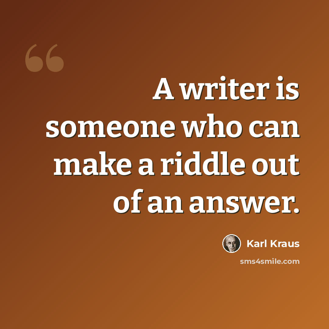 “A writer is someone who can make a riddle out of an answer.” quote by Karl Kraus
