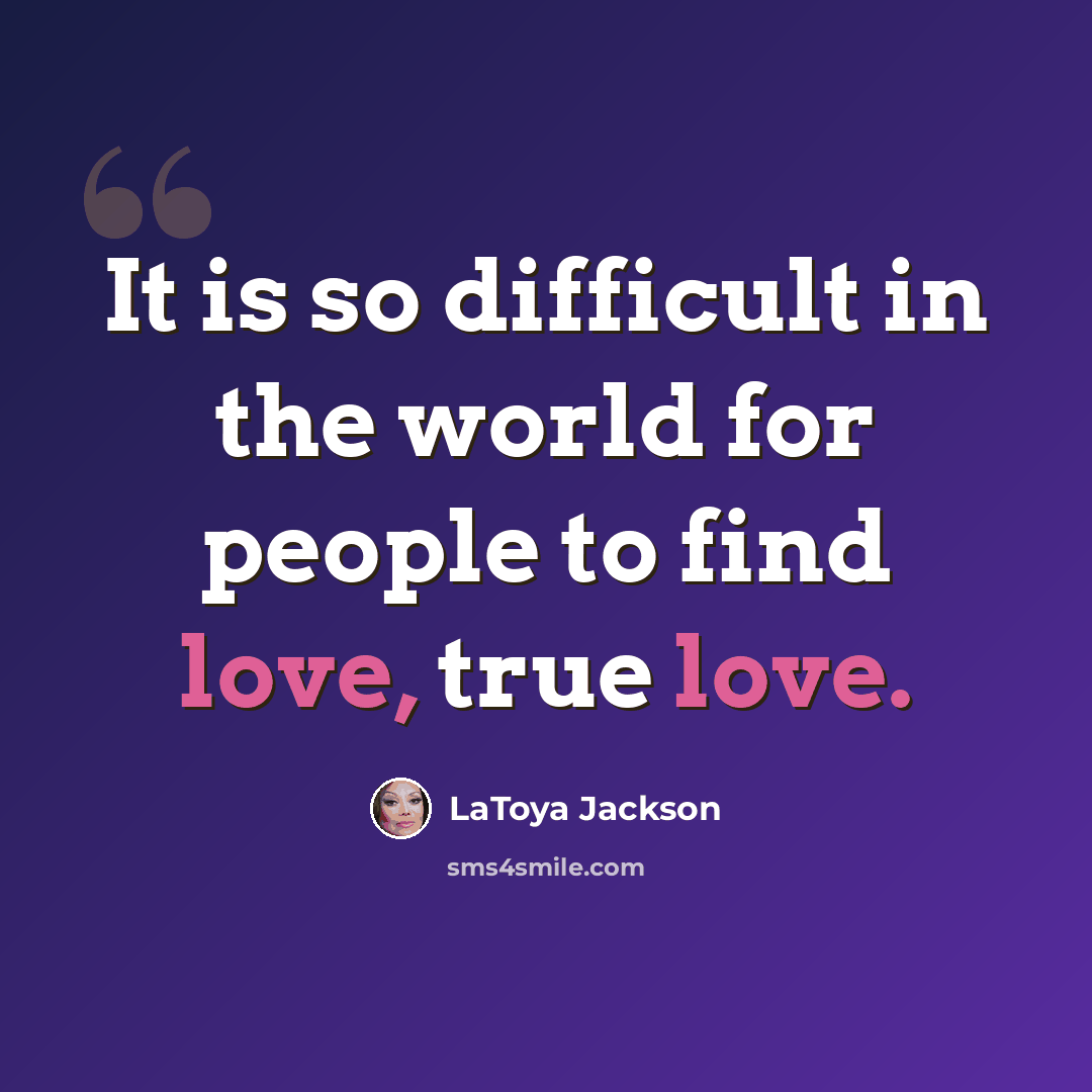 “It is so difficult in the world for people to find love, true love.” quote by LaToya Jackson