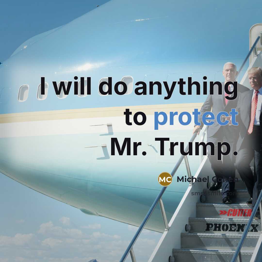 “I will do anything to protect Mr. Trump.” quote by Michael Cohen