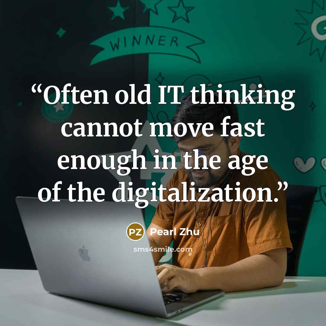“Often old IT thinking cannot move fast enough in the age of the digitalization.” quote by Pearl Zhu