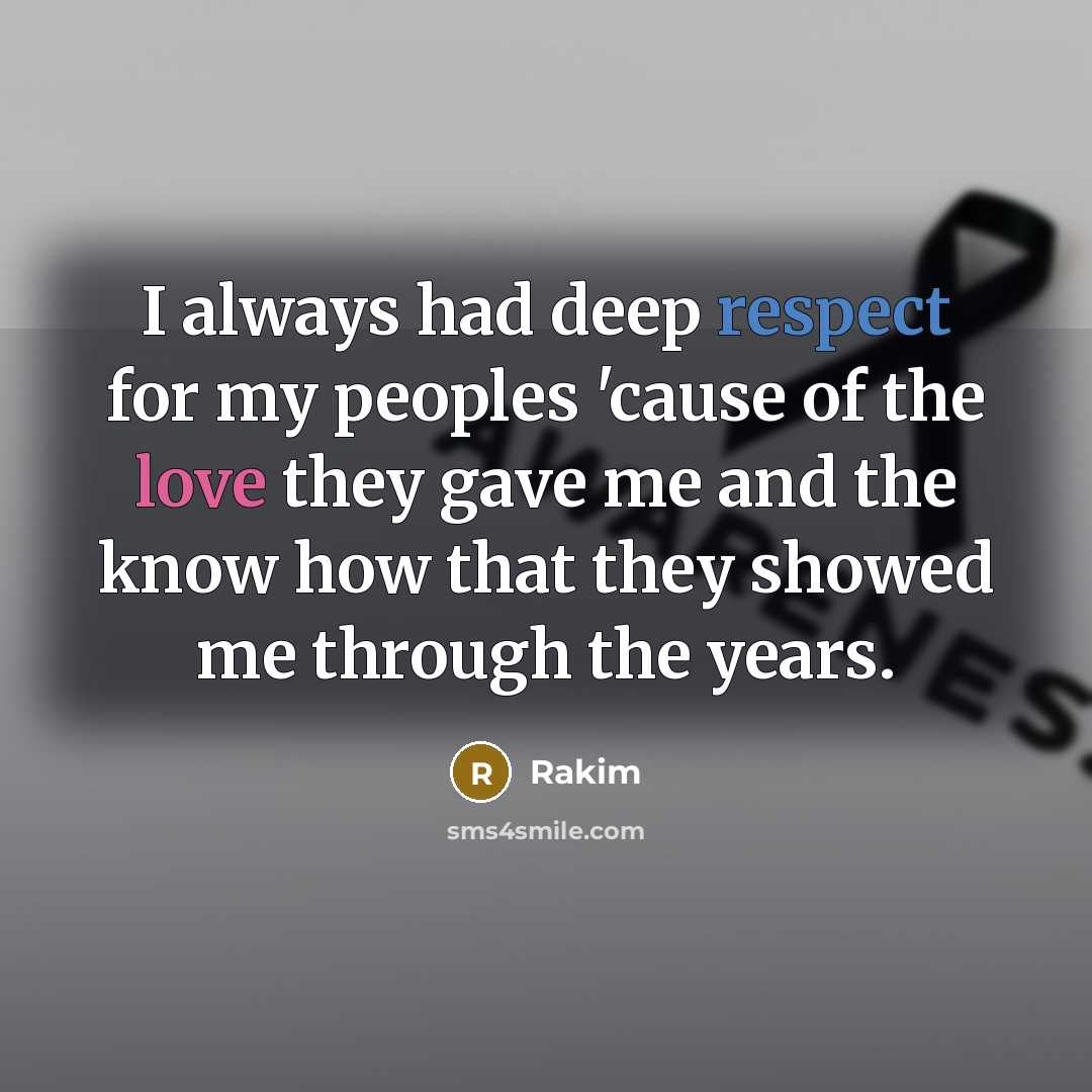 “I always had deep respect for my peoples 'cause of the love they gave me and the know how that they showed me through the years.” quote by Rakim