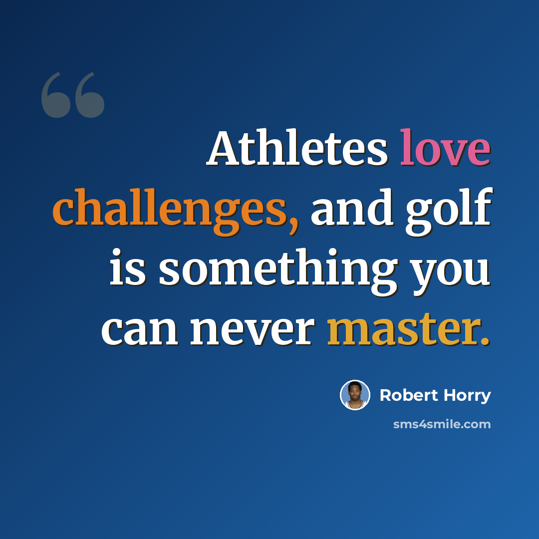 “Athletes love challenges, and golf is something you can never master.” quote by Robert Horry
