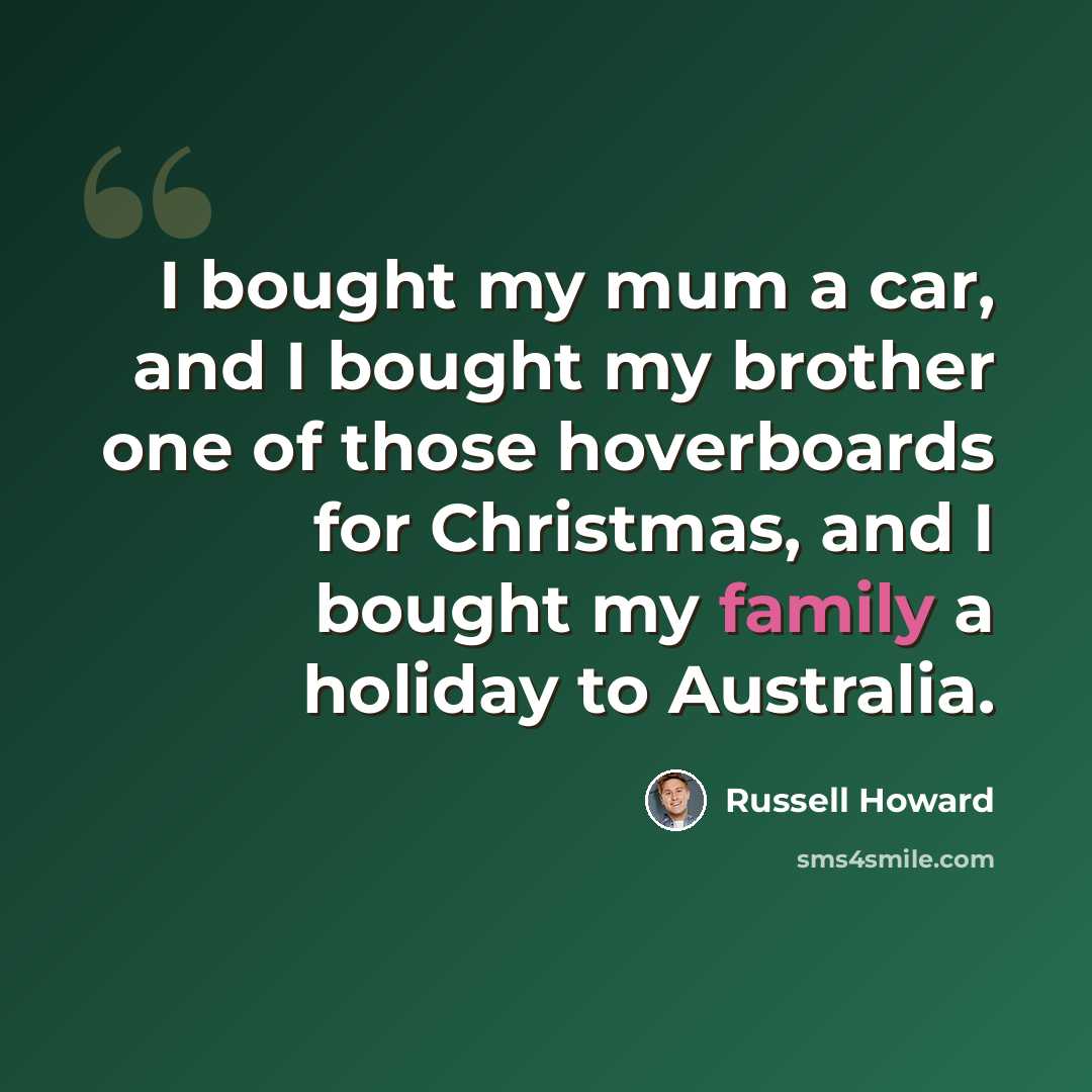 “I bought my mum a car, and I bought my brother one of those hoverboards for Christmas, and I bought my family a holiday to Australia.” quote by Russell Howard