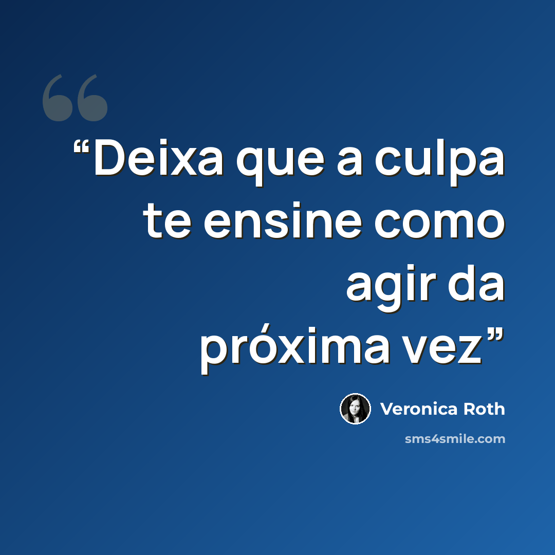 “Deixa que a culpa te ensine como agir da próxima vez” quote by Veronica Roth