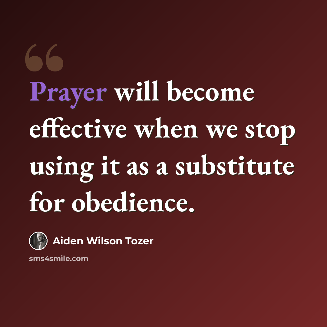 “Prayer will become effective when we stop using it as a substitute for obedience.” quote by Aiden Wilson Tozer