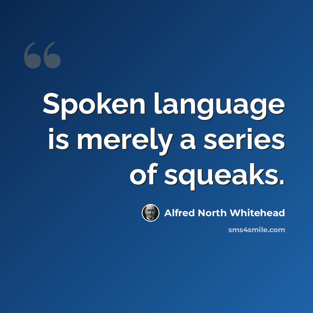 “Spoken language is merely a series of squeaks.” quote by Alfred North Whitehead
