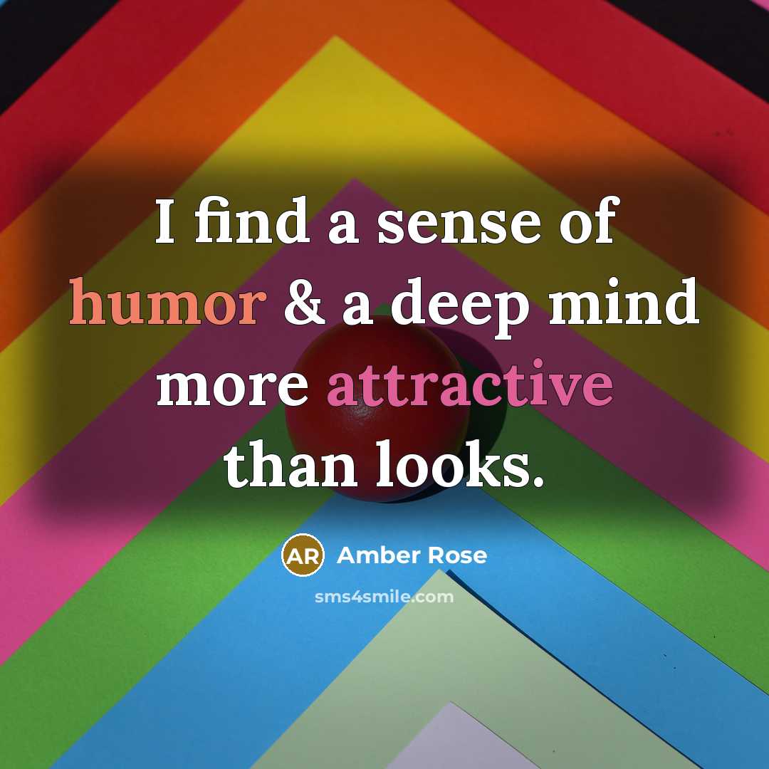“I find a sense of humor & a deep mind more attractive than looks.” quote by Amber Rose