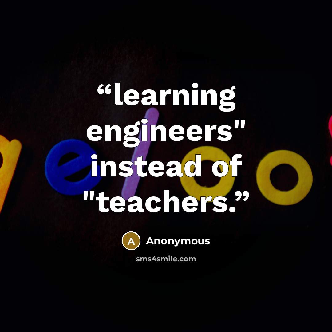 “learning engineers" instead of "teachers.” quote by Anonymous