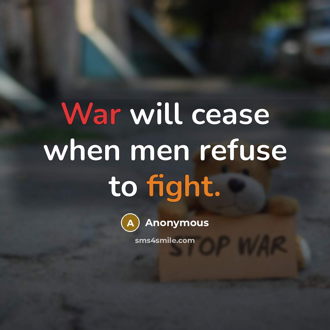 “War will cease when men refuse to fight.” quote by Anonymous