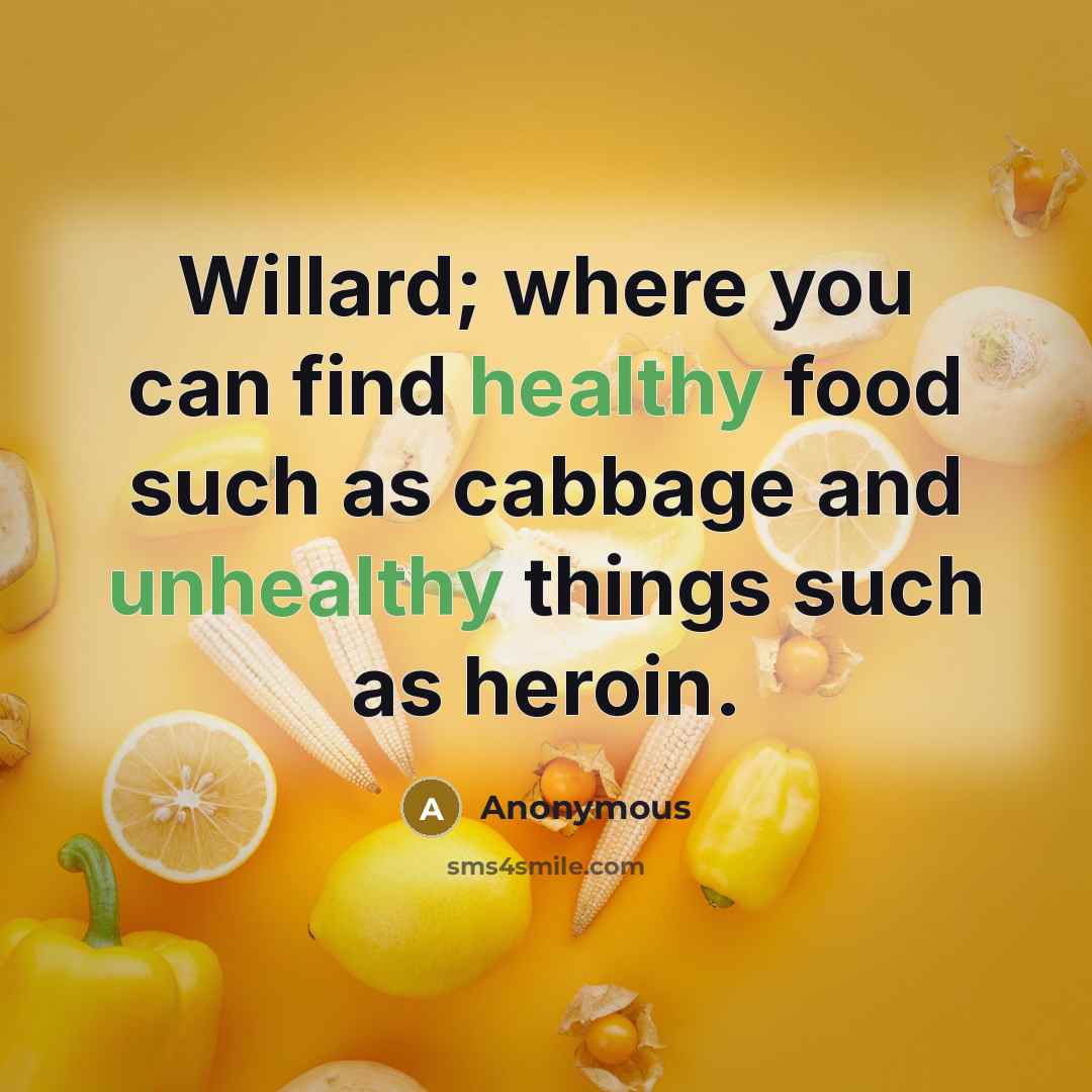 “Willard; where you can find healthy food such as cabbage and unhealthy things such as heroin.” quote by Anonymous