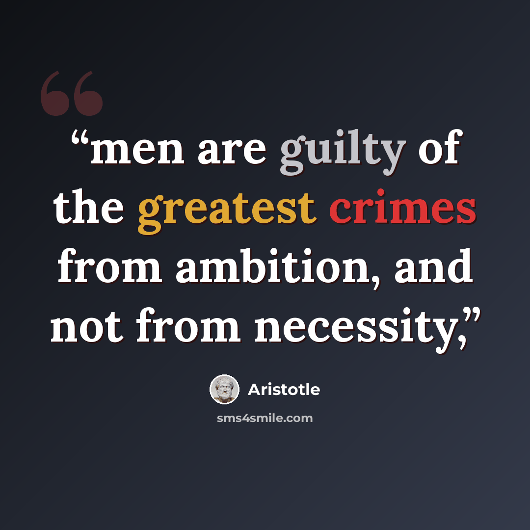 “men are guilty of the greatest crimes from ambition, and not from necessity,” quote by Aristotle