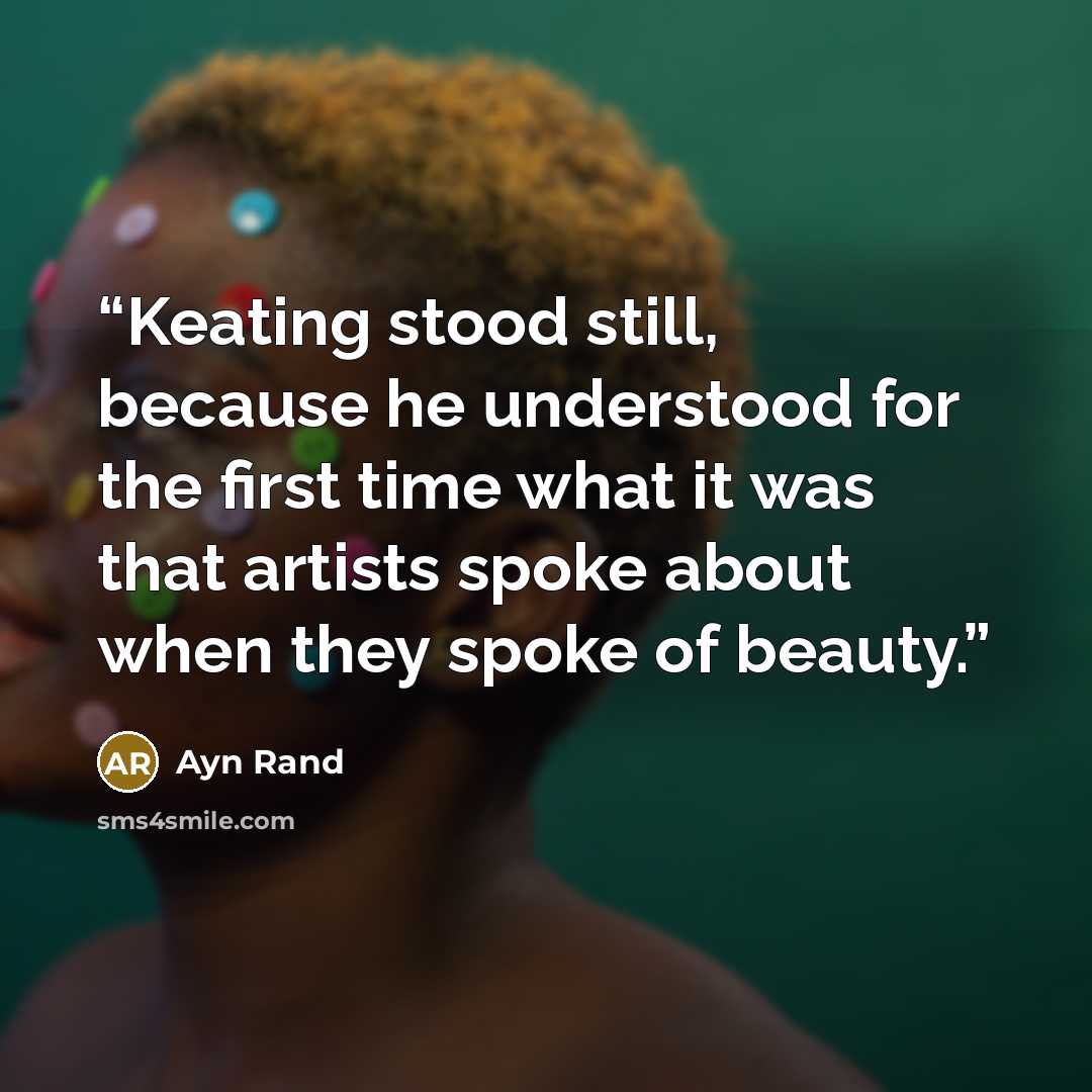 “Keating stood still, because he understood for the first time what it was that artists spoke about when they spoke of beauty.” quote by Ayn Rand