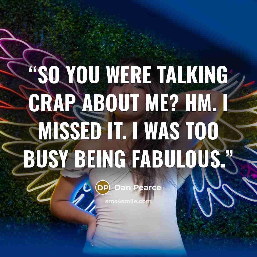 “So you were talking crap about me? Hm. I missed it. I was too busy being fabulous.” quote by Dan Pearce