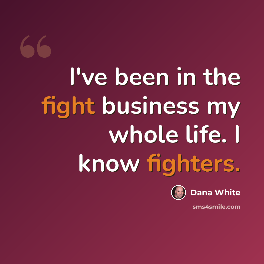 “I've been in the fight business my whole life. I know fighters.” quote by Dana White